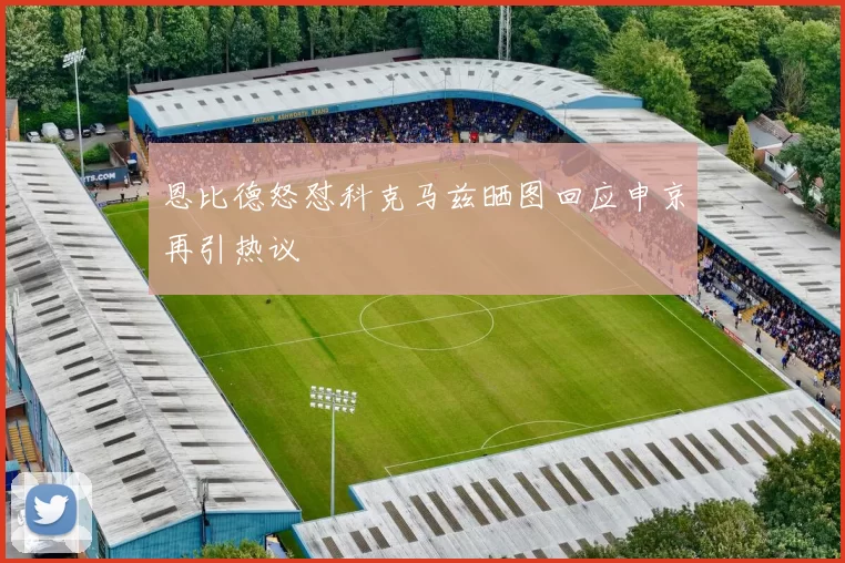 恩比德怒怼科克马兹晒图回应申京再引热议