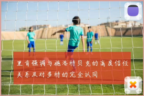 里肯强调与施洛特贝克的高度信任关系及对多特的完全认同