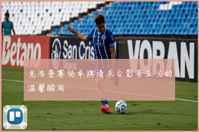 克洛普赛场举牌请求合影蒂亚戈的温馨瞬间